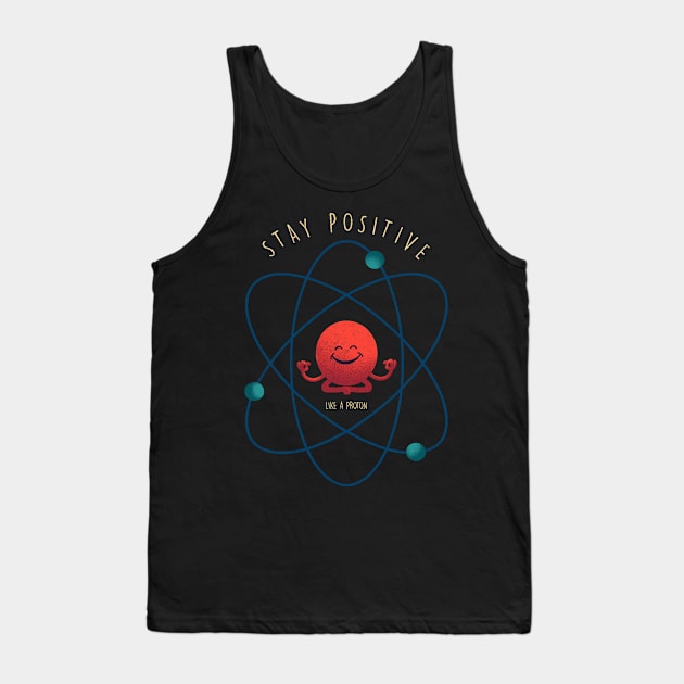 Stay Positive Like A Proton Tank Top by kookylove